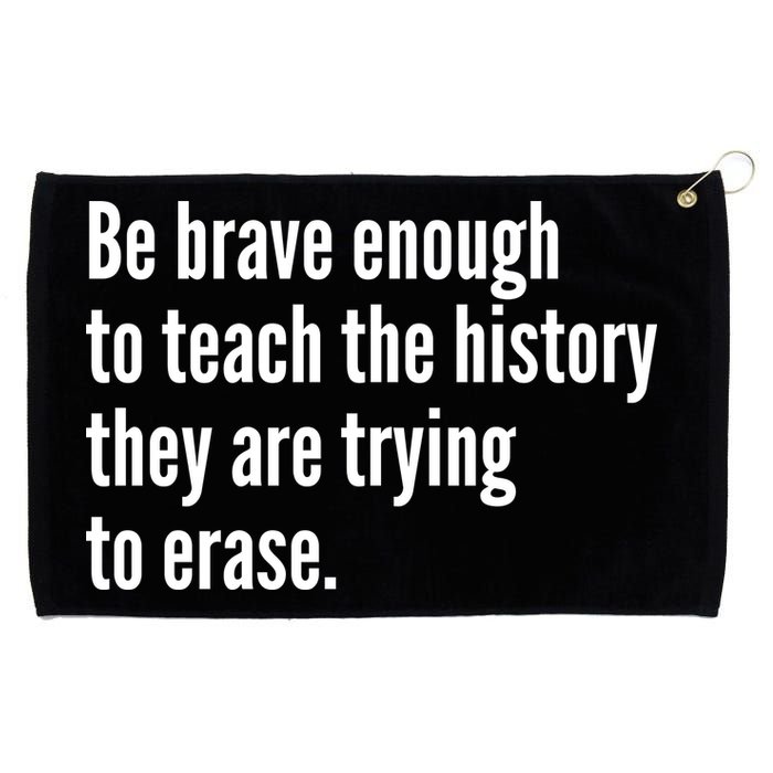 Be Brave Enough To Teach The History They Are Trying To Erase Grommeted Golf Towel