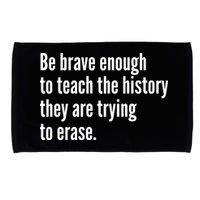 Be Brave Enough To Teach The History They Are Trying To Erase Microfiber Hand Towel