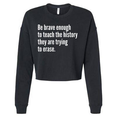 Be Brave Enough To Teach The History They Are Trying To Erase Cropped Pullover Crew