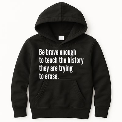 Be Brave Enough To Teach The History They Are Trying To Erase Kids Hoodie
