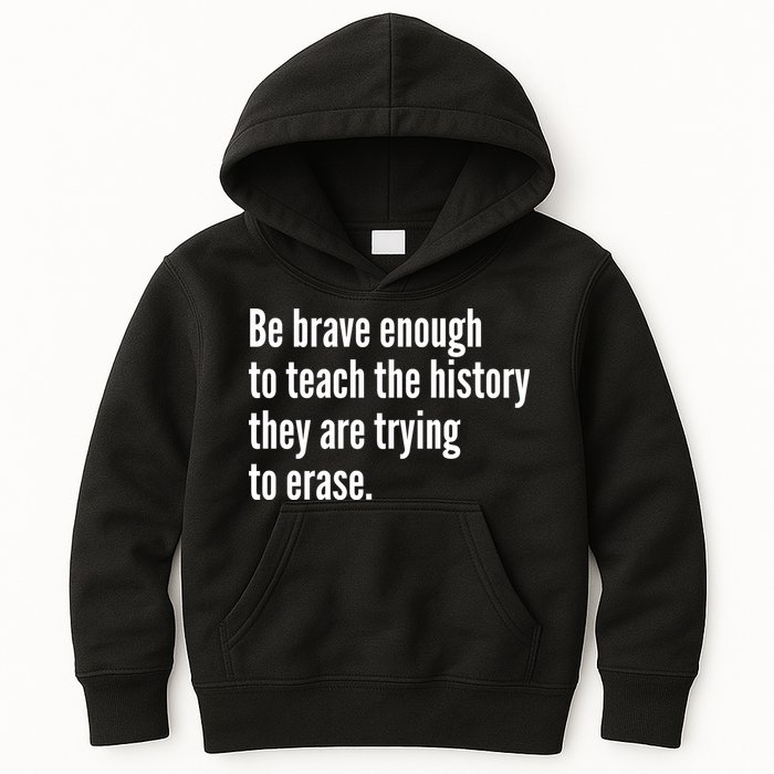 Be Brave Enough To Teach The History They Are Trying To Erase Kids Hoodie