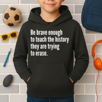 Be Brave Enough To Teach The History They Are Trying To Erase Kids Hoodie