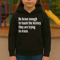 Be Brave Enough To Teach The History They Are Trying To Erase Kids Hoodie