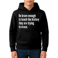 Be Brave Enough To Teach The History They Are Trying To Erase Kids Hoodie
