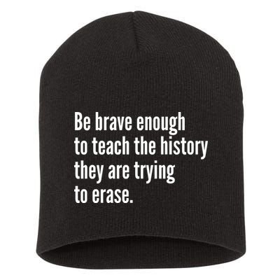 Be Brave Enough To Teach The History They Are Trying To Erase Short Acrylic Beanie