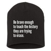 Be Brave Enough To Teach The History They Are Trying To Erase Short Acrylic Beanie