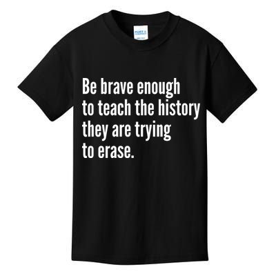Be Brave Enough To Teach The History They Are Trying To Erase Kids T-Shirt
