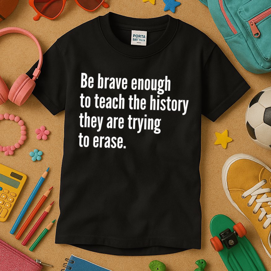 Be Brave Enough To Teach The History They Are Trying To Erase Kids T-Shirt