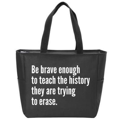 Be Brave Enough To Teach The History They Are Trying To Erase Zip Tote Bag