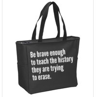 Be Brave Enough To Teach The History They Are Trying To Erase Zip Tote Bag