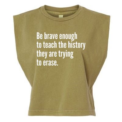 Be Brave Enough To Teach The History They Are Trying To Erase Garment-Dyed Women's Muscle Tee