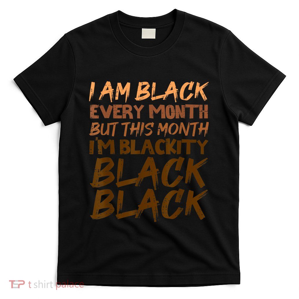 Blackity Black Every Month Celebrate Black History T-Shirt