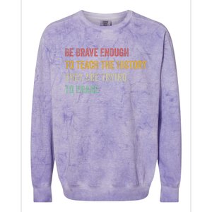 Be Brave Enough To Teach The History They Are Trying Erase Colorblast Crewneck Sweatshirt