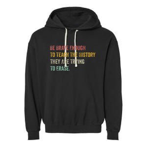 Be Brave Enough To Teach The History They Are Trying Erase Garment-Dyed Fleece Hoodie