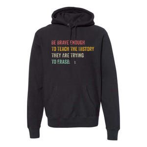 Be Brave Enough To Teach The History They Are Trying Erase Premium Hoodie