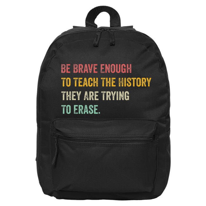 Be Brave Enough To Teach The History They Are Trying Erase 16 in Basic Backpack