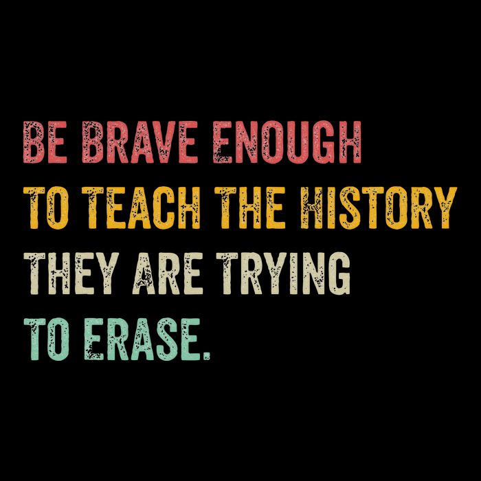 Be Brave Enough To Teach The History They Are Trying Erase 16 in Basic Backpack