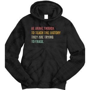 Be Brave Enough To Teach The History They Are Trying Erase Tie Dye Hoodie