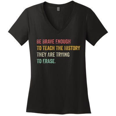 Be Brave Enough To Teach The History They Are Trying Erase Women's V-Neck T-Shirt