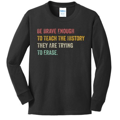 Be Brave Enough To Teach The History They Are Trying Erase Kids Long Sleeve Shirt