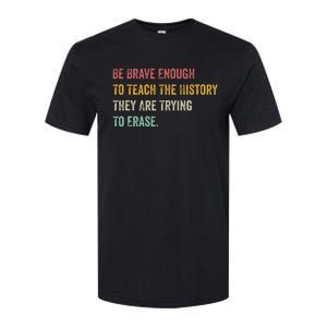 Be Brave Enough To Teach The History They Are Trying Erase Softstyle CVC T-Shirt