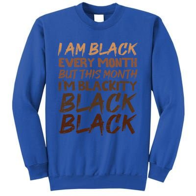 Blackity Black Every Month Black History Bhm African Gift Tall Sweatshirt