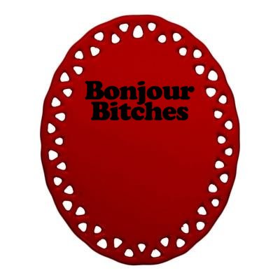 Bonjour Bitches Funny French Bonjour Bitches Gift Ceramic Oval Ornament