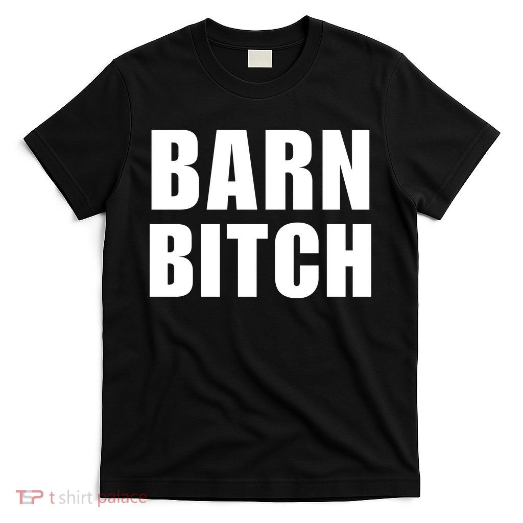 Barn Bitch Funny Saying Sarcastic Farming Farmer T-Shirt