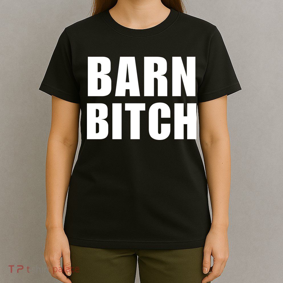 Barn Bitch Funny Saying Sarcastic Farming Farmer T-Shirt