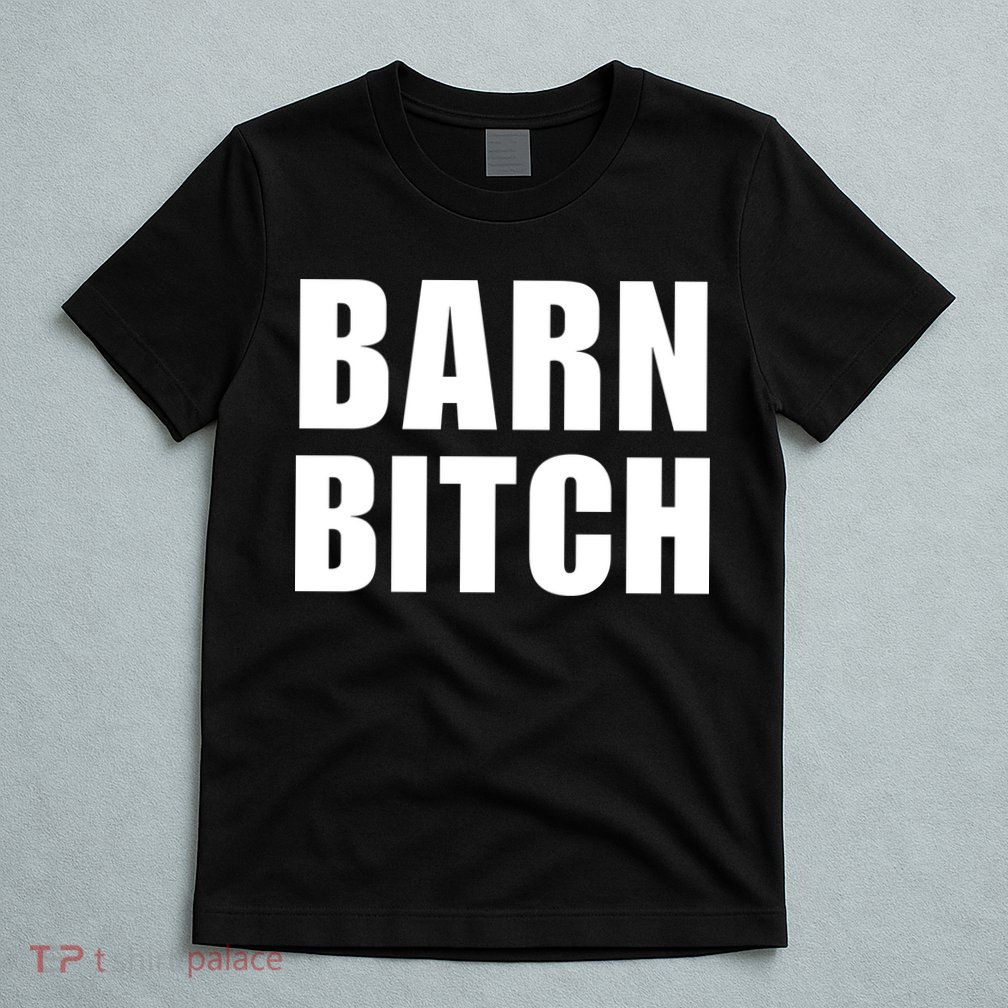 Barn Bitch Funny Saying Sarcastic Farming Farmer T-Shirt