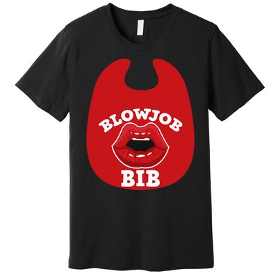 Blowjob Bib Funny Adult Dirty Humor Blowjob Bib Premium T-Shirt