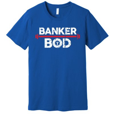 Banker Bod Funny Banking Gift Exercise Gym Weightlifting Gift Premium T-Shirt