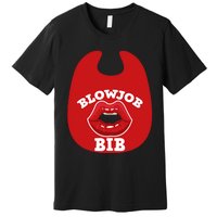 Blowjob Bib Funny Adult Women Dirty Humor Blowjob Bib Premium T-Shirt