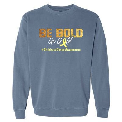 Be Bold Go Gold For Childhood Cancer Awareness Gift Garment-Dyed Sweatshirt