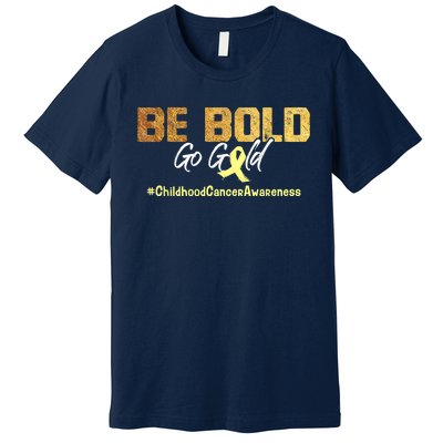 Be Bold Go Gold For Childhood Cancer Awareness Gift Premium T-Shirt