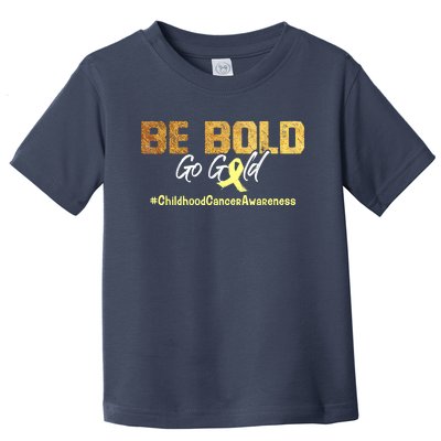 Be Bold Go Gold For Childhood Cancer Awareness Gift Toddler T-Shirt