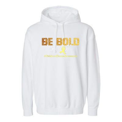 Be Bold Go Gold For Childhood Cancer Awareness Gift Garment-Dyed Fleece Hoodie