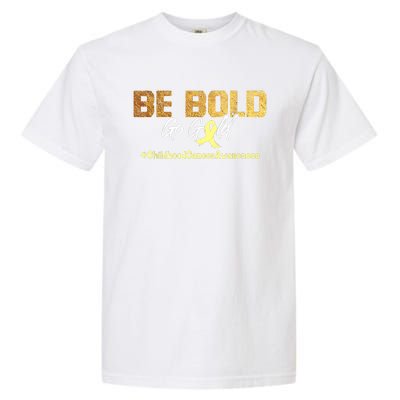 Be Bold Go Gold For Childhood Cancer Awareness Gift Garment-Dyed Heavyweight T-Shirt