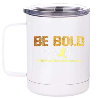 Be Bold Go Gold For Childhood Cancer Awareness Gift 12 oz Stainless Steel Tumbler Cup