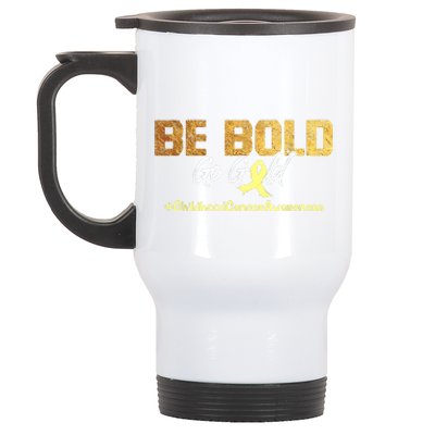 Be Bold Go Gold For Childhood Cancer Awareness Gift Stainless Steel Travel Mug