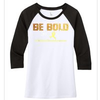 Be Bold Go Gold For Childhood Cancer Awareness Gift Women's Tri-Blend 3/4-Sleeve Raglan Shirt