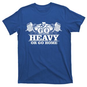 Body Building Go Heavy Or Go Home Cute Gift T-Shirt