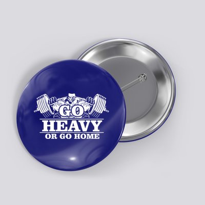 Body Building Go Heavy Or Go Home Cute Gift Button