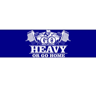 Body Building Go Heavy Or Go Home Cute Gift Bumper Sticker