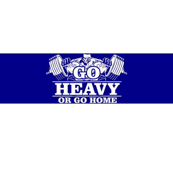 Body Building Go Heavy Or Go Home Cute Gift Bumper Sticker