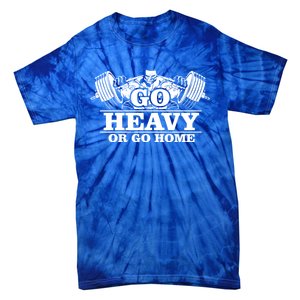 Body Building Go Heavy Or Go Home Cute Gift Tie-Dye T-Shirt