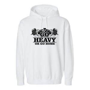 Body Building Go Heavy Or Go Home Cute Gift Garment-Dyed Fleece Hoodie