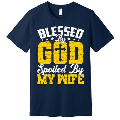 Blessed By God Spoiled By My Wife Funny Husband FatherS Day Premium T-Shirt