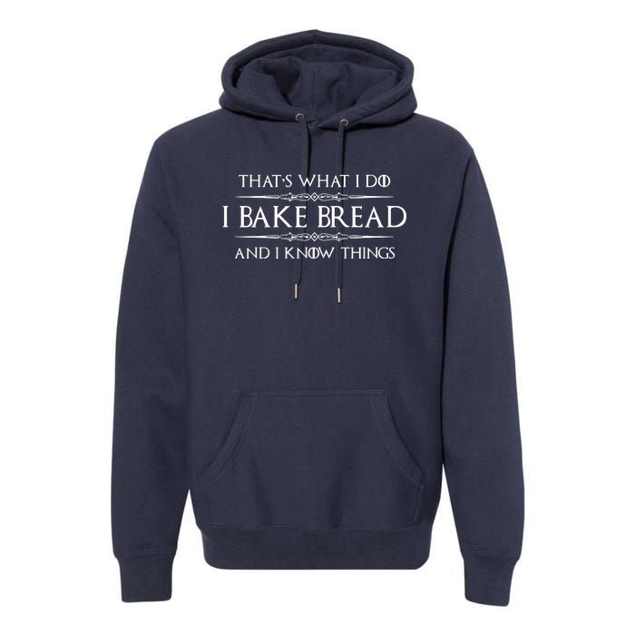 Bread Baker Gifts I Bake Bread & I Know Things Baking Premium Hoodie