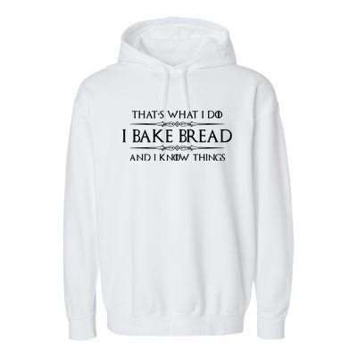 Bread Baker Gifts I Bake Bread & I Know Things Baking Garment-Dyed Fleece Hoodie